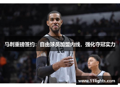 马刺重磅签约：自由球员加盟内线，强化夺冠实力