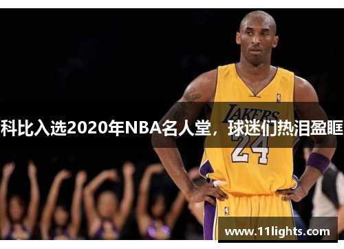 科比入选2020年NBA名人堂，球迷们热泪盈眶