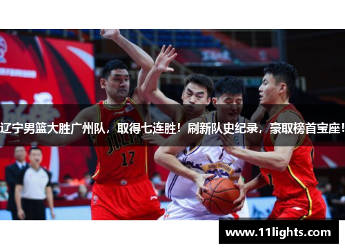 辽宁男篮大胜广州队，取得七连胜！刷新队史纪录，豪取榜首宝座！