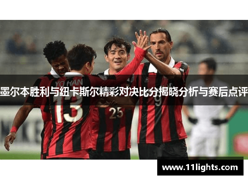 墨尔本胜利与纽卡斯尔精彩对决比分揭晓分析与赛后点评