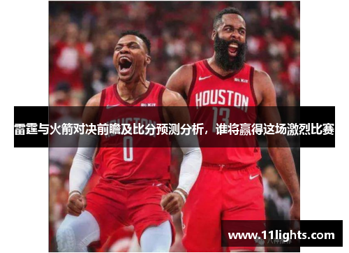 雷霆与火箭对决前瞻及比分预测分析，谁将赢得这场激烈比赛
