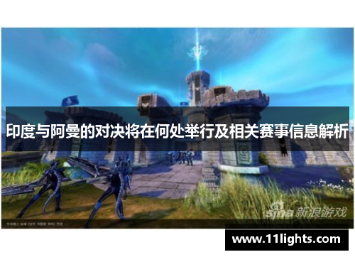 印度与阿曼的对决将在何处举行及相关赛事信息解析